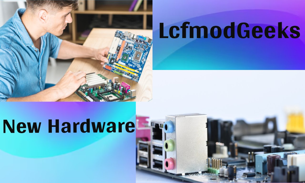 New Hardware LCFModGeeks